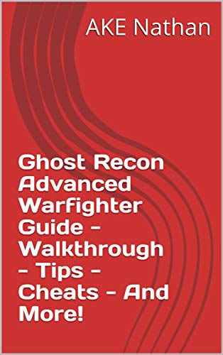 Ghost Recon Advanced Warfighter Guide - Walkthrough - Tips - Cheats - And More! (English Edition)