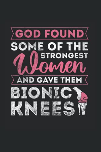God Found Some Of The Strongest Women And Gave Them Bionic Knees: Knee Replacement Notebook, Get Well Gifts For Knee Replacement (Lined, 120 Pages, 6' x 9')