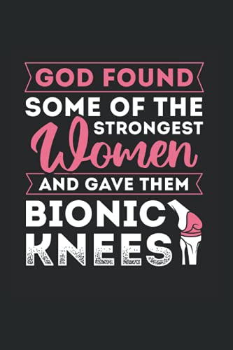 God Found Some Of The Strongest Women And Gave Them Bionic Knees: Knee Replacement Notebook, Get Well Gifts For Knee Replacement (Lined, 120 Pages, 6' x 9')