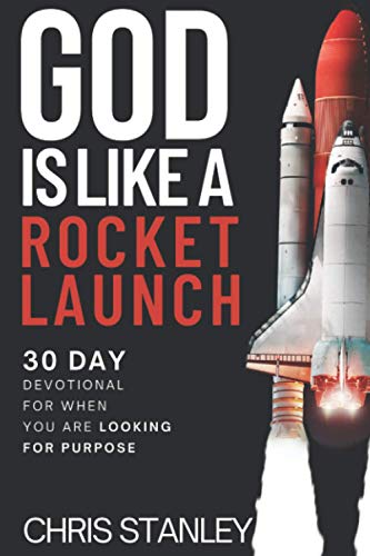 God is Like a Rocket Launch: 30 Day Devotional for Those That Love Rockets, NASA, SpaceX, and Blue Origin