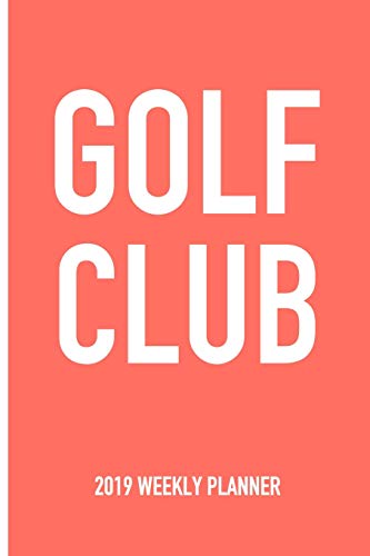 Golf Club: A 6x9 Inch Matte Softcover 2019 Weekly Diary Planner With 53 Pages