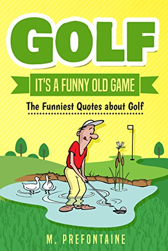 Golf It's A Funny Old Game: The Funniest Quotes About Golf (Quotes For Every Occasion Book 3) (English Edition)