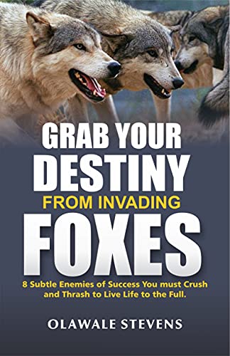 Grab Your Destiny From Invading Foxes: 8 Subtle Enemies of Success You must Crush And Thrash To Live Life To The Full (English Edition)