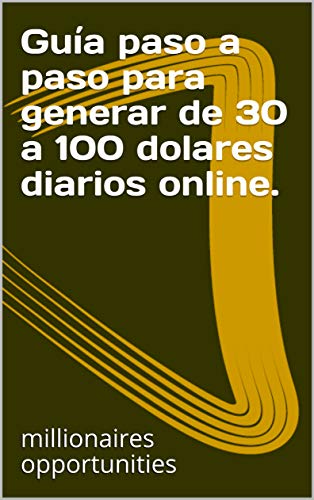 Guía paso a paso para generar de 30 a 100 dolares diarios online.