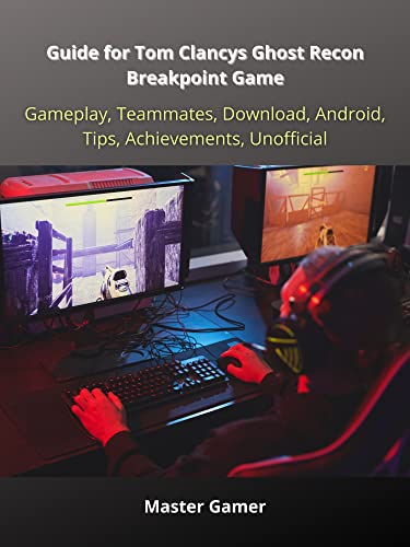 Guide for Tom Clancys Ghost Recon Breakpoint Game, Gameplay, Teammates, Download, Android, Tips, Achievements, Unofficial (English Edition)