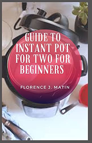 Guide to Instant Pot for Two for Beginners: Instant Pot is the brand name of a multicooker that serves as a pressure cooker, slow cooker, rice cooker