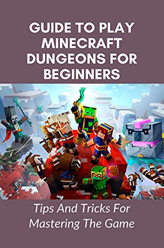 Guide To Play Minecraft Dungeons For Beginners: Tips And Tricks For Mastering The Game: Mobs (English Edition)