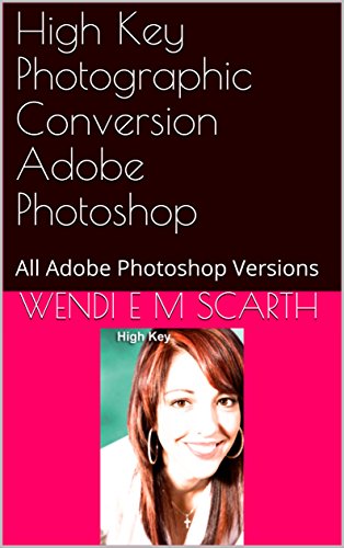 High Key Photographic Conversion Adobe Photoshop: All Adobe Photoshop Versions (Adobe Photoshop Made Easy Book 329) (English Edition)