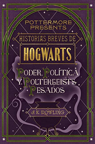 Historias breves de Hogwarts: Poder, Política y Poltergeists Pesados (Pottermore Presents nº 2)