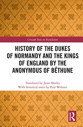 History of the Dukes of Normandy and the Kings of England by the Anonymous of Béthune (Crusade Texts in Translation)