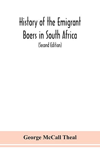 History of the emigrant Boers in South Africa; or The wanderings and wars of the emigrant farmers from their leaving the Cape Colony to the ... by Great Britain (Second Edition)