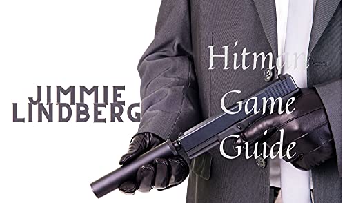 Hitman Game Guide: Best Tips, Tricks, Walkthroughs and Strategies to Become a Pro Player (English Edition)