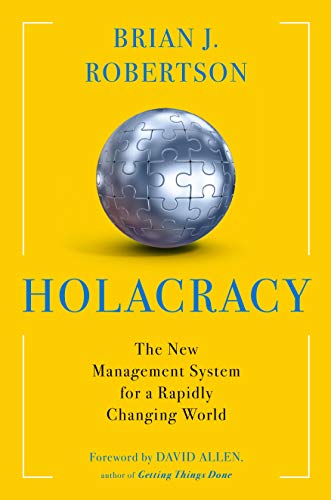 Holacraty : The New Management System for a Rapidly Changing World