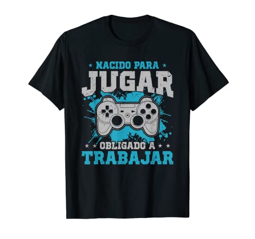 Hombre Juego Nacido Para Jugar Obligado A Trabajar Camiseta