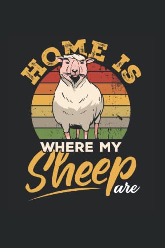 Home Is Where My Sheep Are: Sheep Farm Animal Notebook Sheep Lover Farming Gifts 6 X 9, 120 Pages