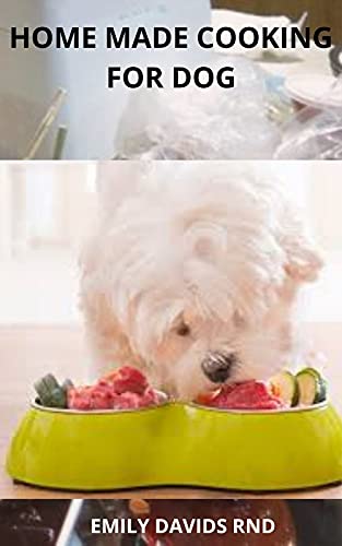 Home Made Cooking For Dog: Delicious Homemade Meals for A Healthy, Vibrant Dog. (English Edition)