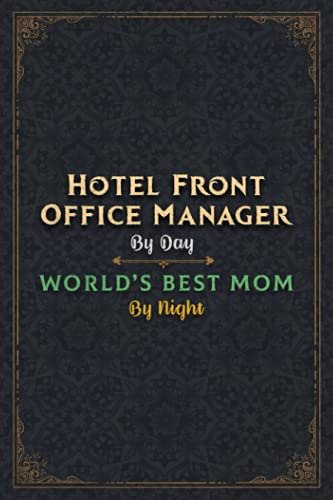 Hotel Front Office Manager Notebook Planner - Hotel Front Office Manager By Day World's Best Mom By Night Jobs Title Working Cover Journal: Daily, 120 ... Journal, 5.24 x 22.86 cm, 6x9 inch, Monthly