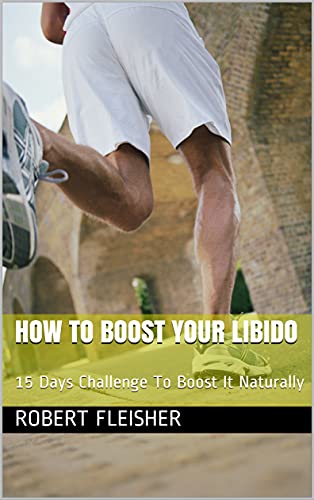 How To Boost Your Libido : 15 Days Challenge To Boost It Naturally (English Edition)