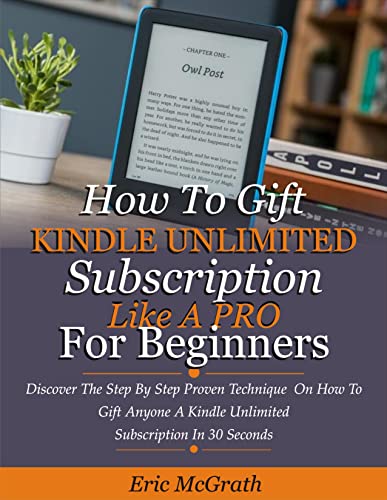 How To Gift Kindle Unlimited Subscription Like A Pro For Beginners: Discover Step By Step Proven Technique On How To Gift Anyone A Kindle Unlimited Subscription In 30 Seconds (English Edition)