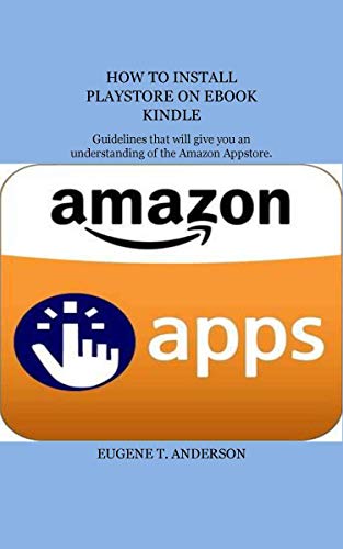 HOW TO INSTALL PLAYSTORE ON EBOOK KINDLE: Guidelines that will give you an understanding of the Amazon App store (English Edition)