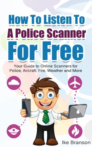 How To Listen To A Police Scanner For Free: Your Guide to Online Scanners for Police, Aircraft, Fire, Weather and More (English Edition)