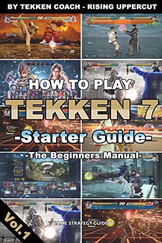 How to play Tekken 7 – Starter Guide -The Beginners Manual- | Game Strategy Guide | Tekken Coaching | Walkthrough | Fundamentals (English Edition)