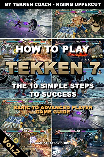 How to play Tekken 7 – The 10 Simple Steps to Success -Basic to Advanced Player Game Guide- | Tekken Coaching | Walkthrough | Fundamentals | Beginner to Pro Gamer (English Edition)