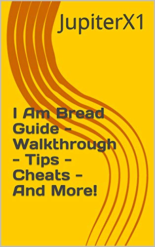 I Am Bread Guide - Walkthrough - Tips - Cheats - And More! (English Edition)