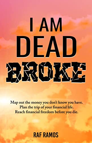 I AM DEAD BROKE: Map out the money you don’t know you have. Plan the trip of your financial life. Reach financial freedom before you die! (English Edition)
