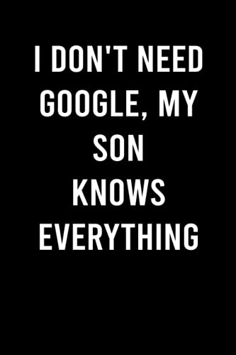 I Don't Need Google, My Son Knows Everything: Happy Father's Day Notebook Journal - Father Gag Gift For Christmas, Easter and Birthday | Funny Humor ... Kids (Unique Alternative To Greeting Cards)
