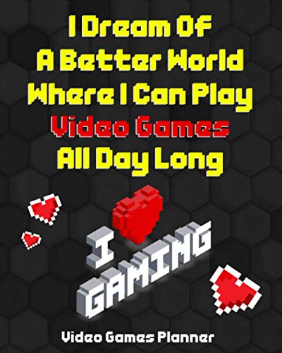 I Dream Of A Better World Where I Can Play Video Games All Day Long: Video Games Planner Schedule You Play Time And Your Daily Life