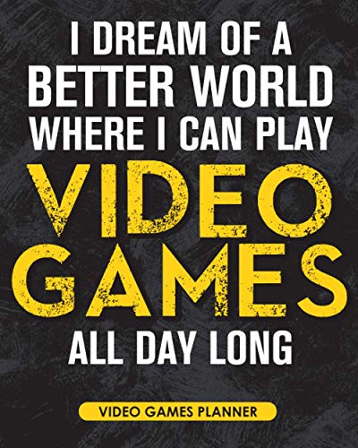 I Dream Of A Better World Where I Can Play Video Games All Day Long: Video Games Planner Schedule You Play Time And Your Daily Life Design
