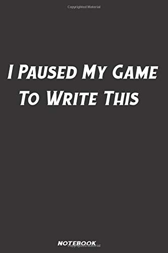 I Paused My Game To Write This: Gamer Journal Notebook for men, women, boys and girls who love gaming esports, twitch streaming (150 pages, 6 x 9 inches )