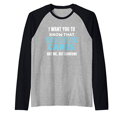 I Want You To Know Someone Cares - Funny Sarcastic Quote Camiseta Manga Raglan