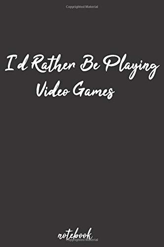 I’d Rather Be Playing Video Games: Notebook Journal for Video Game Fans and Gamer School Students (150 lined pages, 6 x 9 inches)