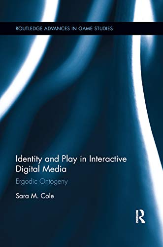 Identity and Play in Interactive Digital Media: Ergodic Ontogeny (Routledge Advances in Game Studies)
