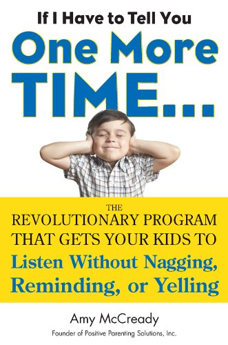 If I Have to Tell You One More Time...: The Revolutionary Program That Gets Your Kids To Listen Without Nagging, Remindi ng, or Yelling (English Edition)