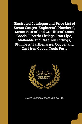 Illustrated Catalogue and Price List of Steam Gauges, Engineers', Plumbers', Steam Fitters' and Gas-fitters' Brass Goods, Electric Fittings, Iron ... Copper and Cast Iron Goods, Tools For...