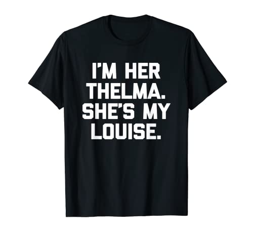 I'm Her Thelma, She's My Louise Camiseta divertida diciendo linda Camiseta