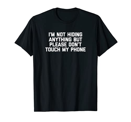 I'm Not Hiding Anything But Please Don't Touch My Phone Camiseta