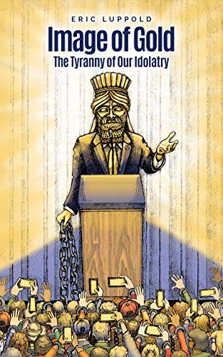 Image of Gold: The Tyranny of Our Idolatry (English Edition)