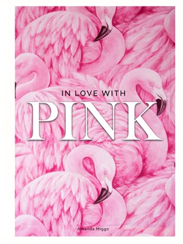 In Love With Pink: Coffee Table Books Decor Pink: Large 8.25x11 Inches, Pink Cocktail Table Book, Pink Decorative Book, 76 Pages in High Vibrant Color Photography with Inspirational Pink Quotes