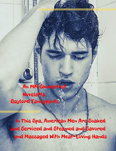 In This Spa, American Men Are Soaked and Serviced and Steamed and Savored and Massaged With Meat-Loving Hands: An MM Showerlust Noveletta