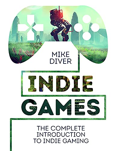 Indie Games: The Complete Introduction to Indie Gaming