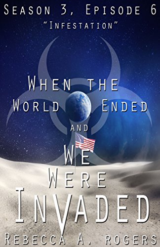 Infestation (When the World Ended and We Were Invaded: Season 3, Episode #6) (English Edition)