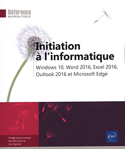 Initiation à l'informatique: Windows 10, Word 2016, Excel 2016, Outlook 2016 et Microsoft Edge (Référence bureautique)