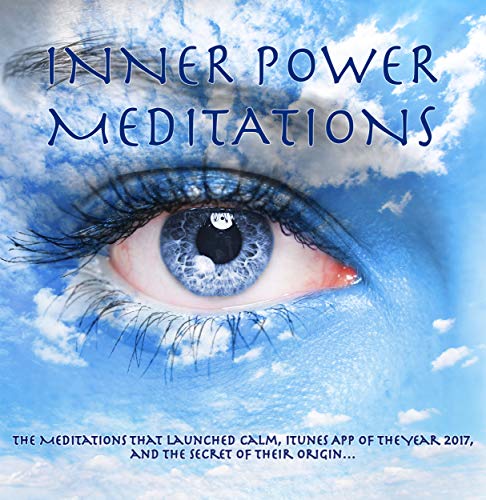 INNER POWER MEDITATIONS: The Meditations that Launched Calm, iTunes App of The Year 2017, and The Secret of Their Origin... (English Edition)