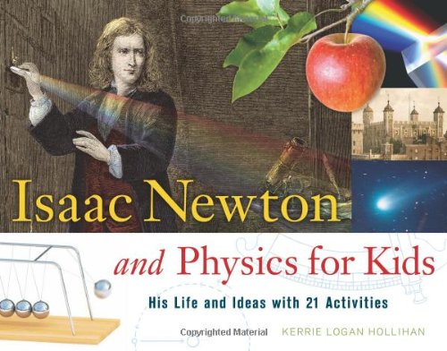 Isaac Newton and Physics for Kids: His Life and Ideas with 21 Activities