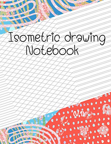 Isometric drawing Notebook (V.1): : isometric graph paper sheets 3D Drawing /Graphing Desing/Axonometric/Woodworking Projects (Cover isometric Colorful graphics,Size 8.5" x 11",120 pages)