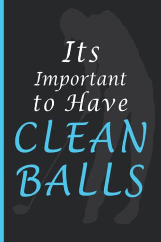 IT's Important to Have Clean Balls: Funny Golf Journal & Log book Gift For Beginners & Professionals Refill Scorebook Tracking Sheets For Your Game Scores I Game Tracker - Golfers Gifts For Men, Women